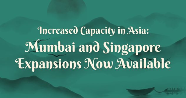 Featured image detailing increased capacity in Asia with Mumbai and SIngapore expansions now available.