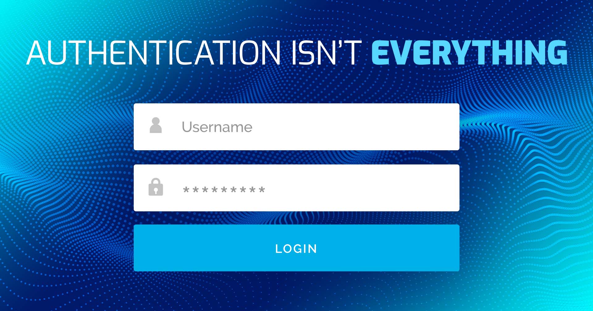 A login screen with a blank username and hidden password with the text "Authentication Isn't Everything"